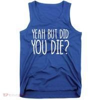 Yeah But Did You Die? Funny Workout Gym But Did You Die Gift Tank Top thumb 0