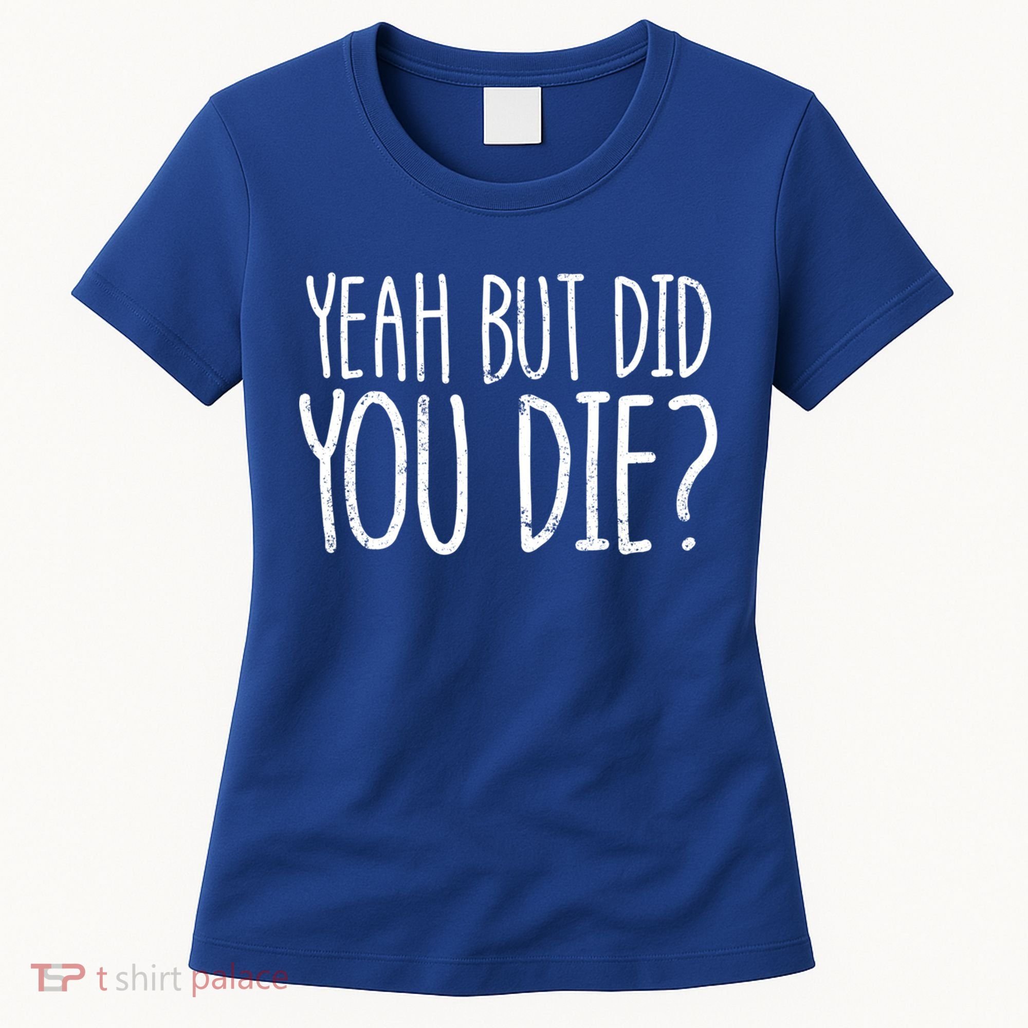 Yeah But Did You Die? Funny Workout Gym But Did You Die Gift Women's T-Shirt