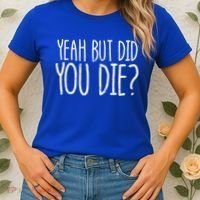 Yeah But Did You Die? Funny Workout Gym But Did You Die Gift Women's T-Shirt thumb 2