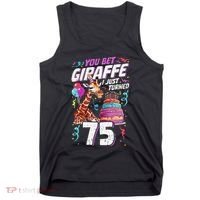 You Bet Giraffe I Just Turned 75 Funny 75th Birthday Tank Top thumb 0