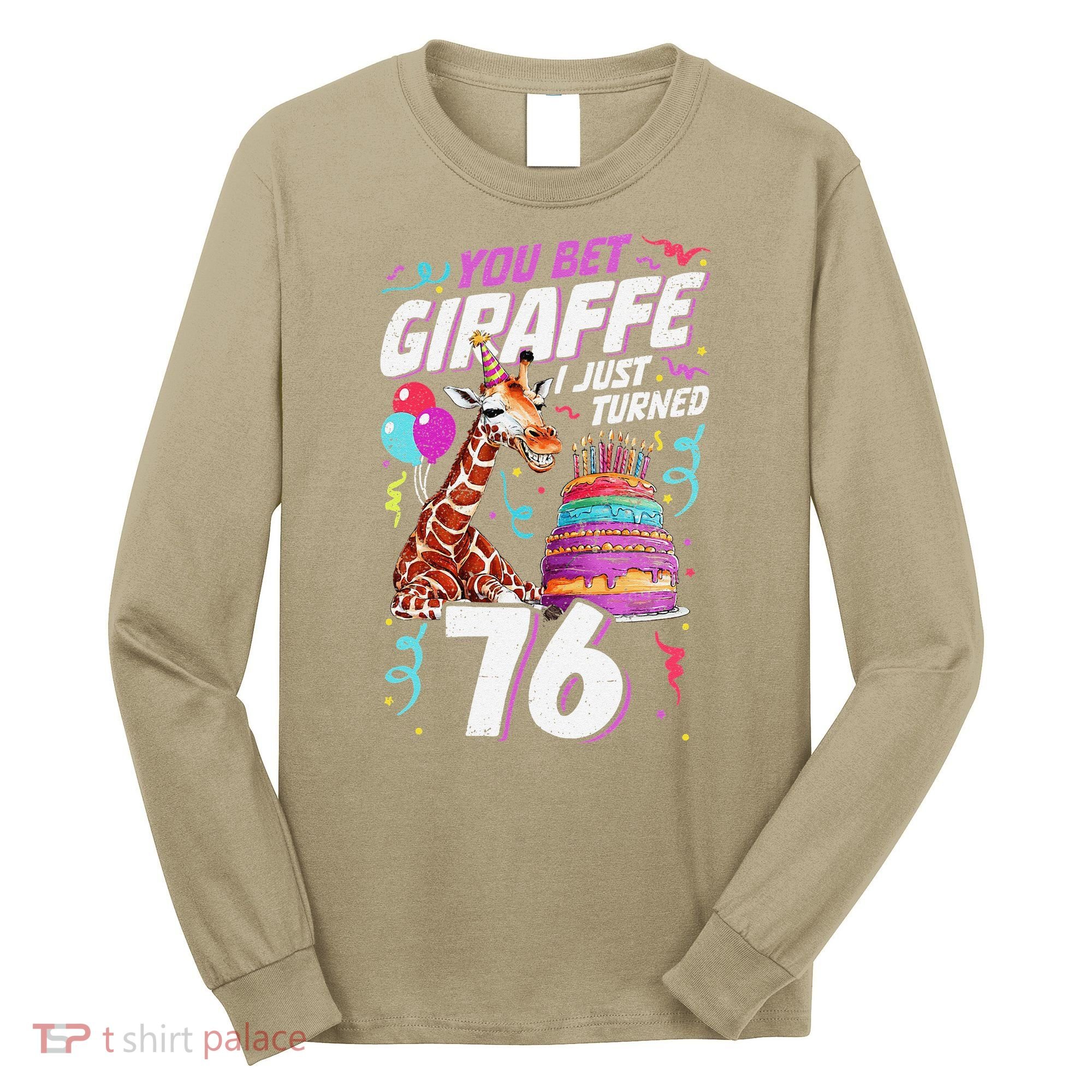 You Bet Giraffe I Just Turned 76 Funny 76th Birthday Long Sleeve Shirt