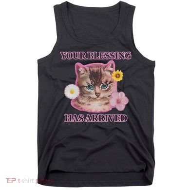 Your Blessing Has Arrived Cat & Funny Silly Catr Blessing Has Arrived Cat & Funn Tank Top