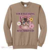 Your Blessing Has Arrived Cat & Funny Silly Catr Blessing Has Arrived Cat & Funn Sweatshirt thumb 0