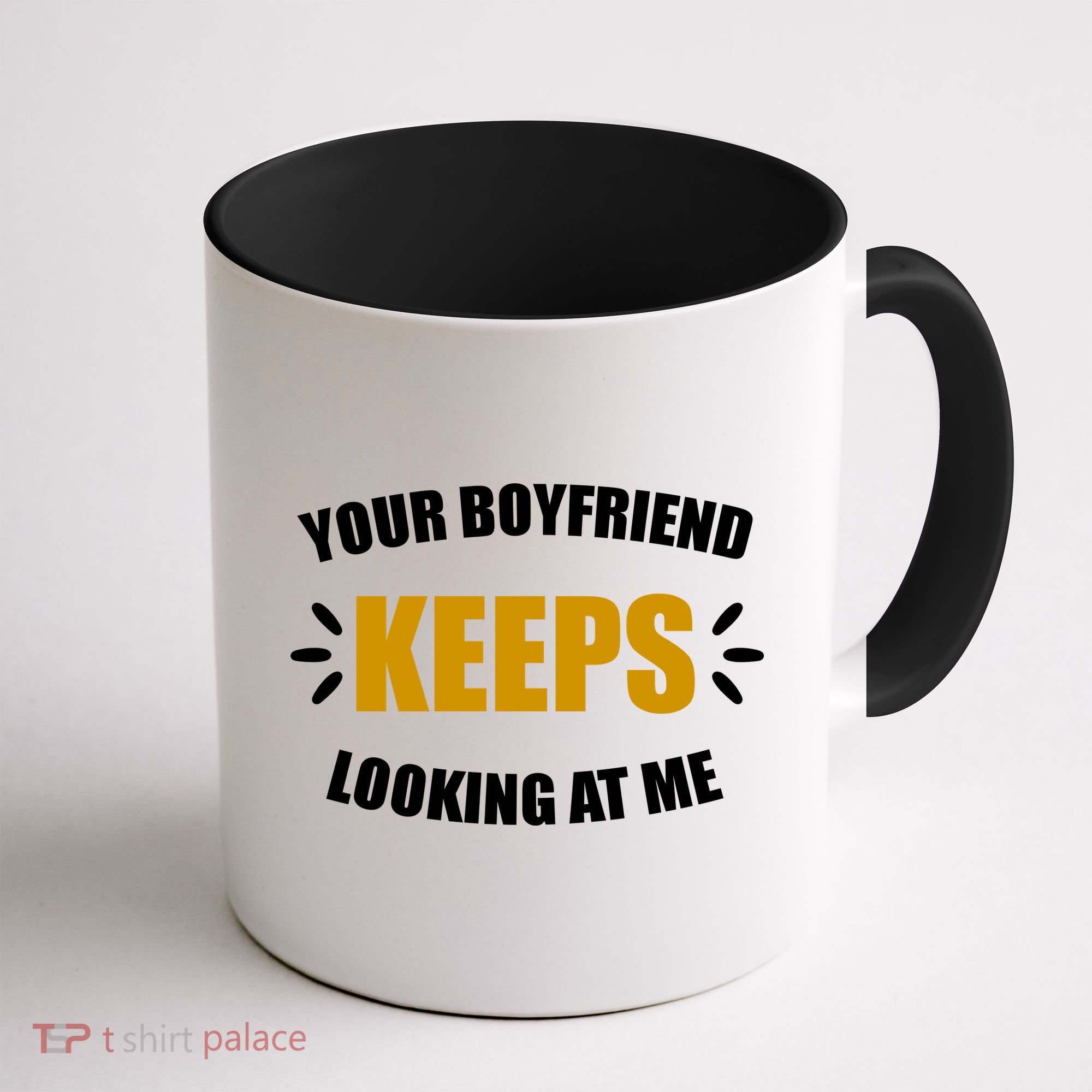 Your Boyfriend Keeps Looking At Me Coffee Mug