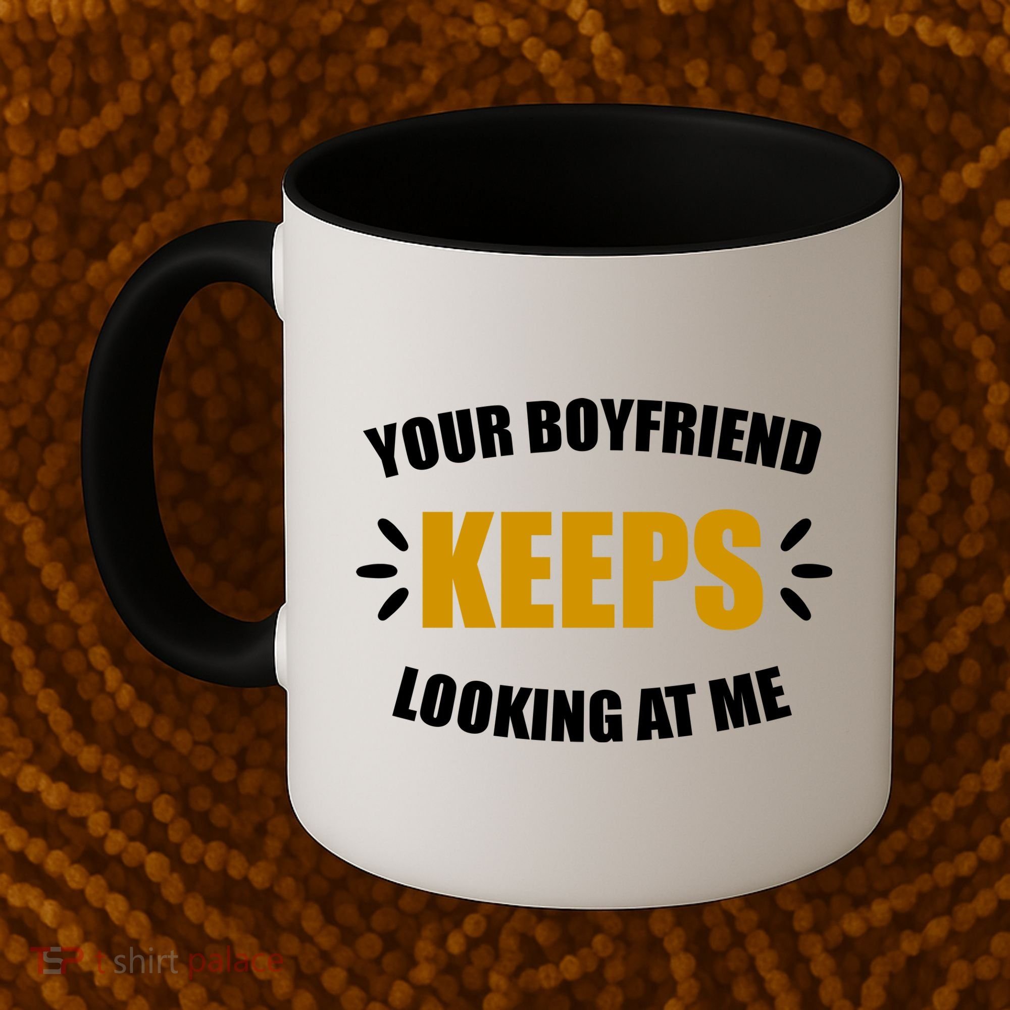 Your Boyfriend Keeps Looking At Me Coffee Mug