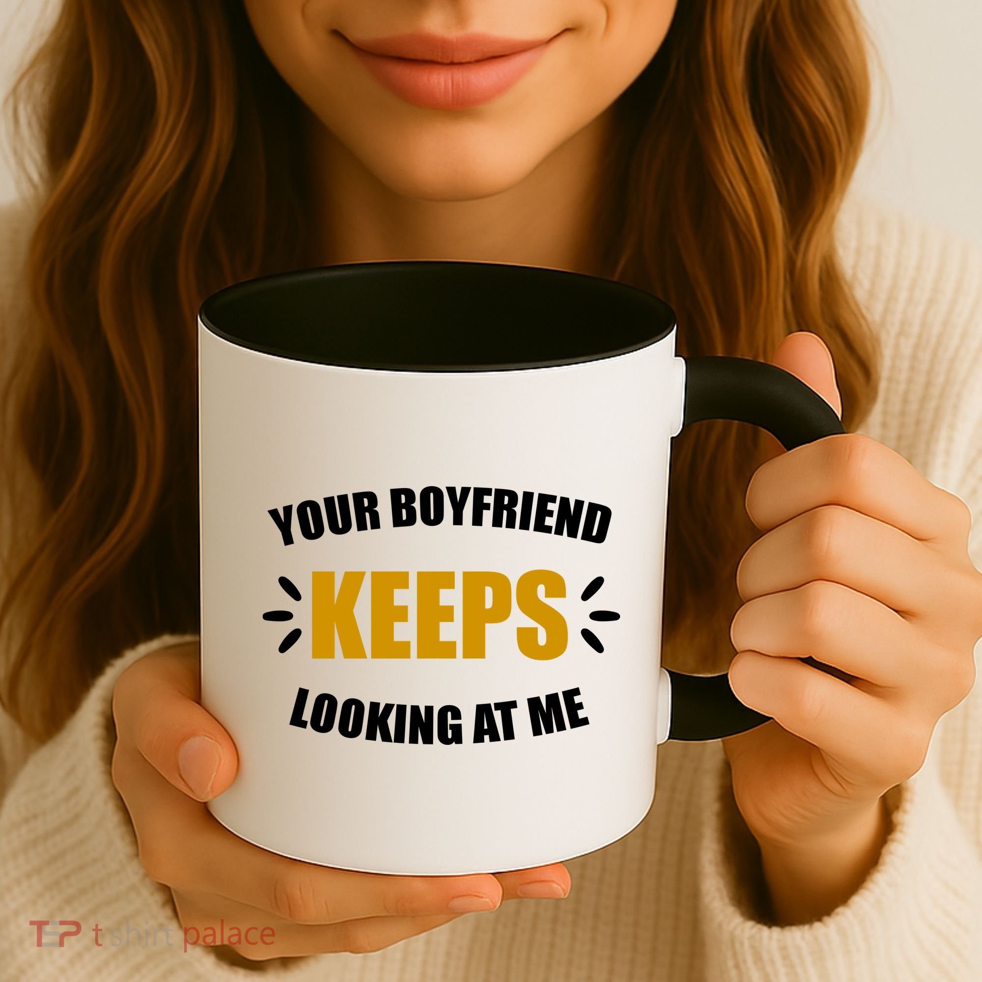 Your Boyfriend Keeps Looking At Me Coffee Mug