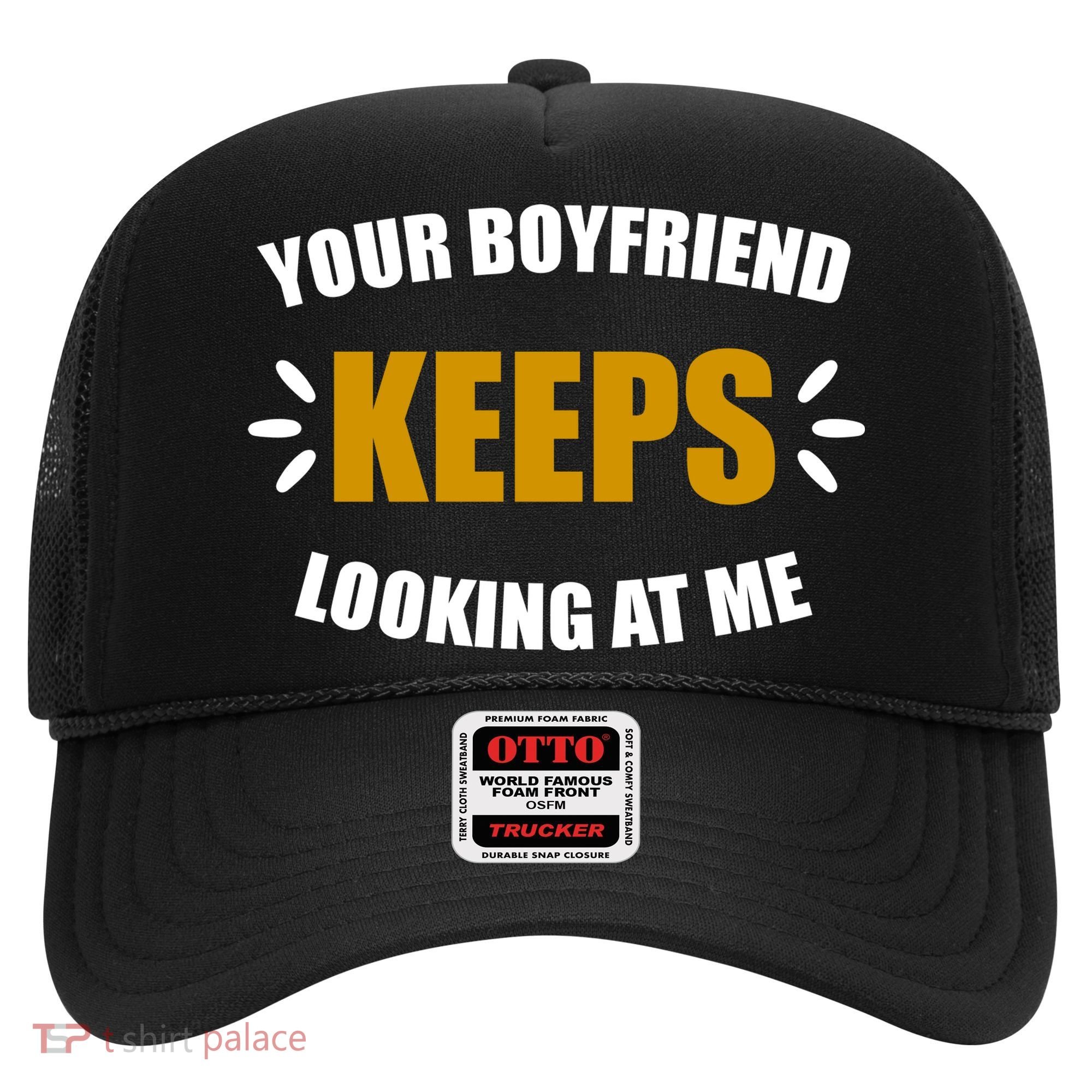 Your Boyfriend Keeps Looking At Me Hat