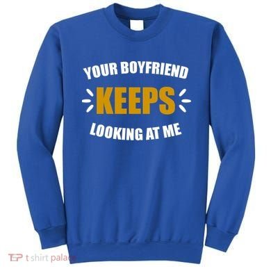 Your Boyfriend Keeps Looking At Me Sweatshirt