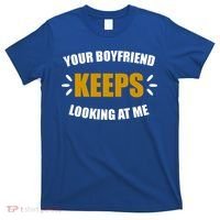 Your Boyfriend Keeps Looking At Me T-Shirt thumb 0