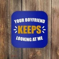 Your Boyfriend Keeps Looking At Me Coaster thumb 0