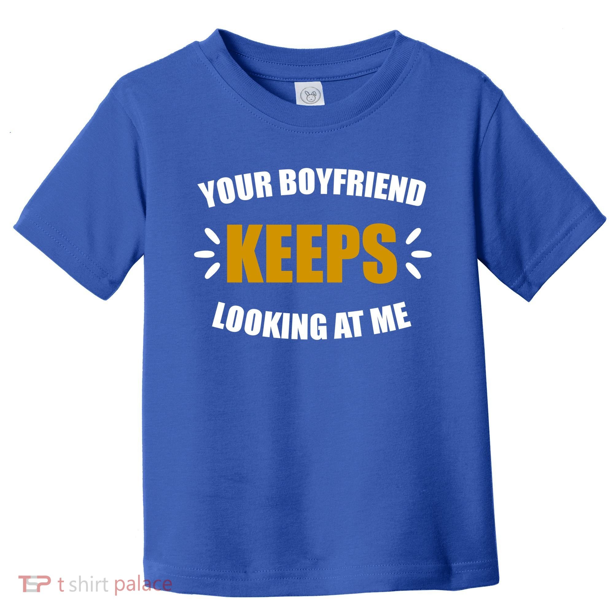Your Boyfriend Keeps Looking At Me Toddler T-Shirt
