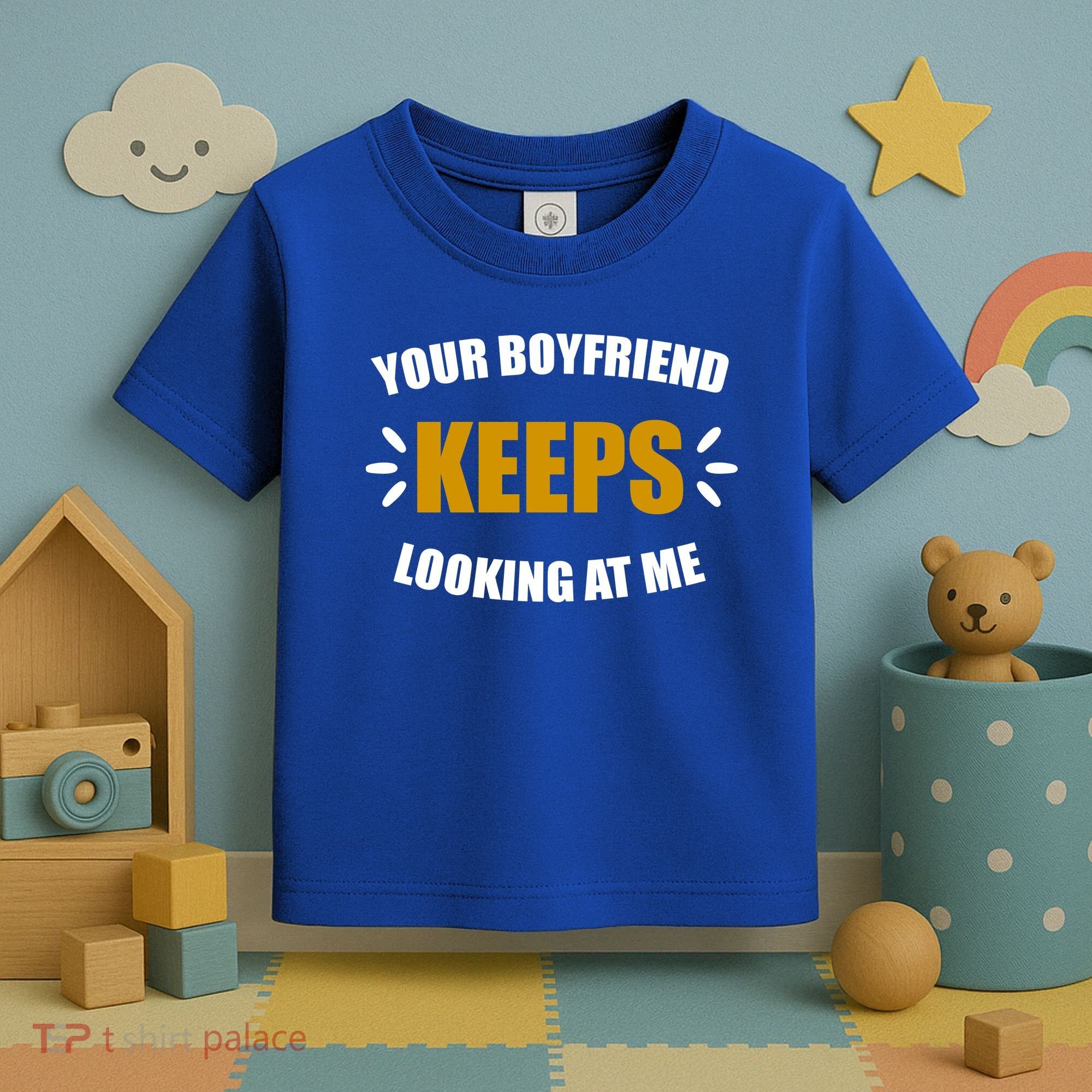 Your Boyfriend Keeps Looking At Me Toddler T-Shirt