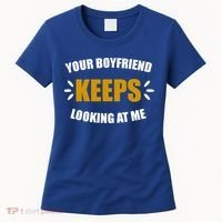 Your Boyfriend Keeps Looking At Me Women's T-Shirt thumb 0