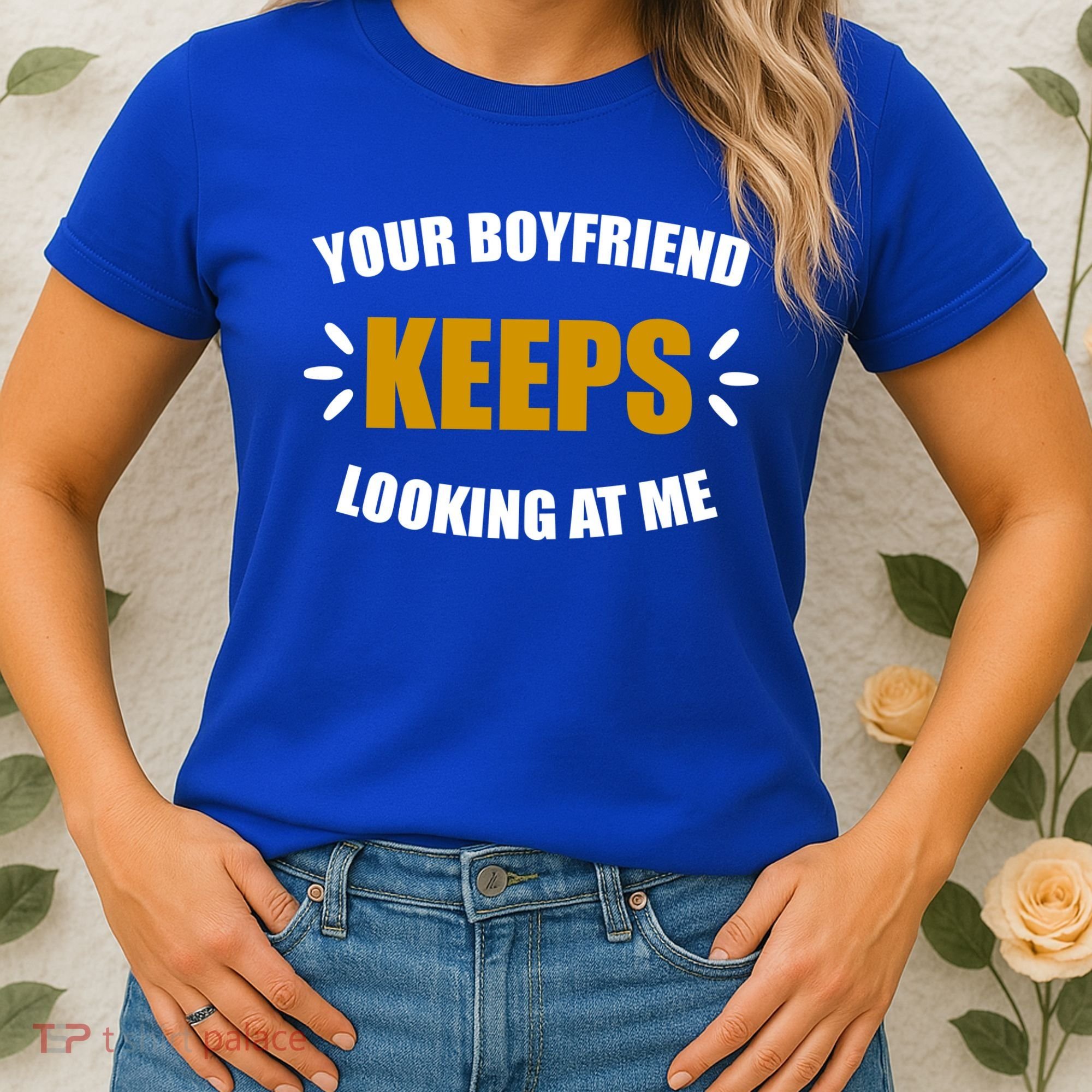 Your Boyfriend Keeps Looking At Me Women's T-Shirt