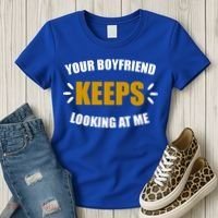 Your Boyfriend Keeps Looking At Me Women's T-Shirt thumb 3
