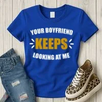 Your Boyfriend Keeps Looking At Me Women's T-Shirt thumb 3