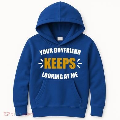 Your Boyfriend Keeps Looking At Me Kids Hoodie