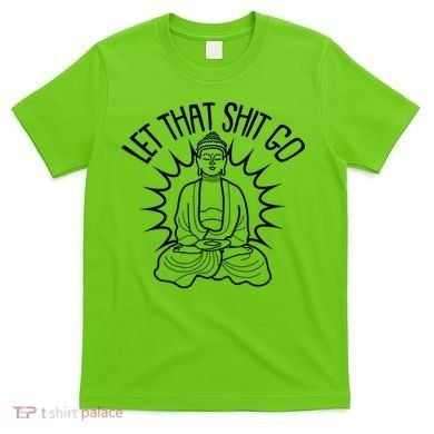 Yoga Buddha Let That Shit Go T-Shirt