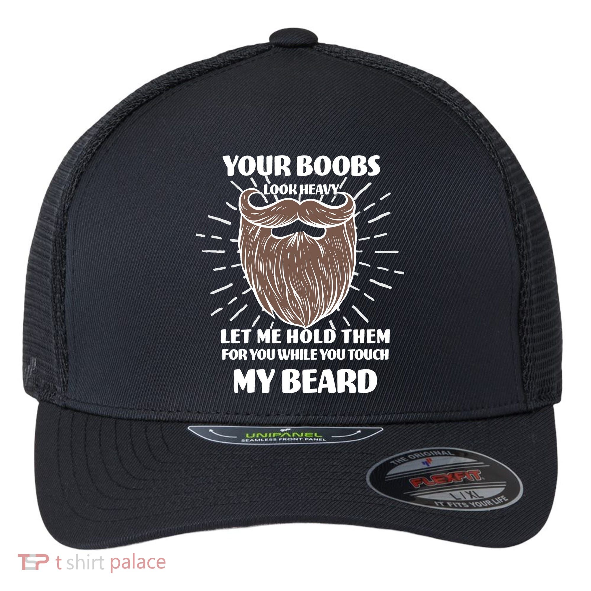 Your Boobs Look Heavy Let Me Hold Them For You While You Touch My Beard Flexfit Unipanel Trucker Cap