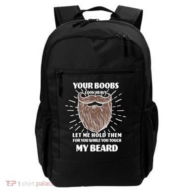 Your Boobs Look Heavy Let Me Hold Them For You While You Touch My Beard Backpack