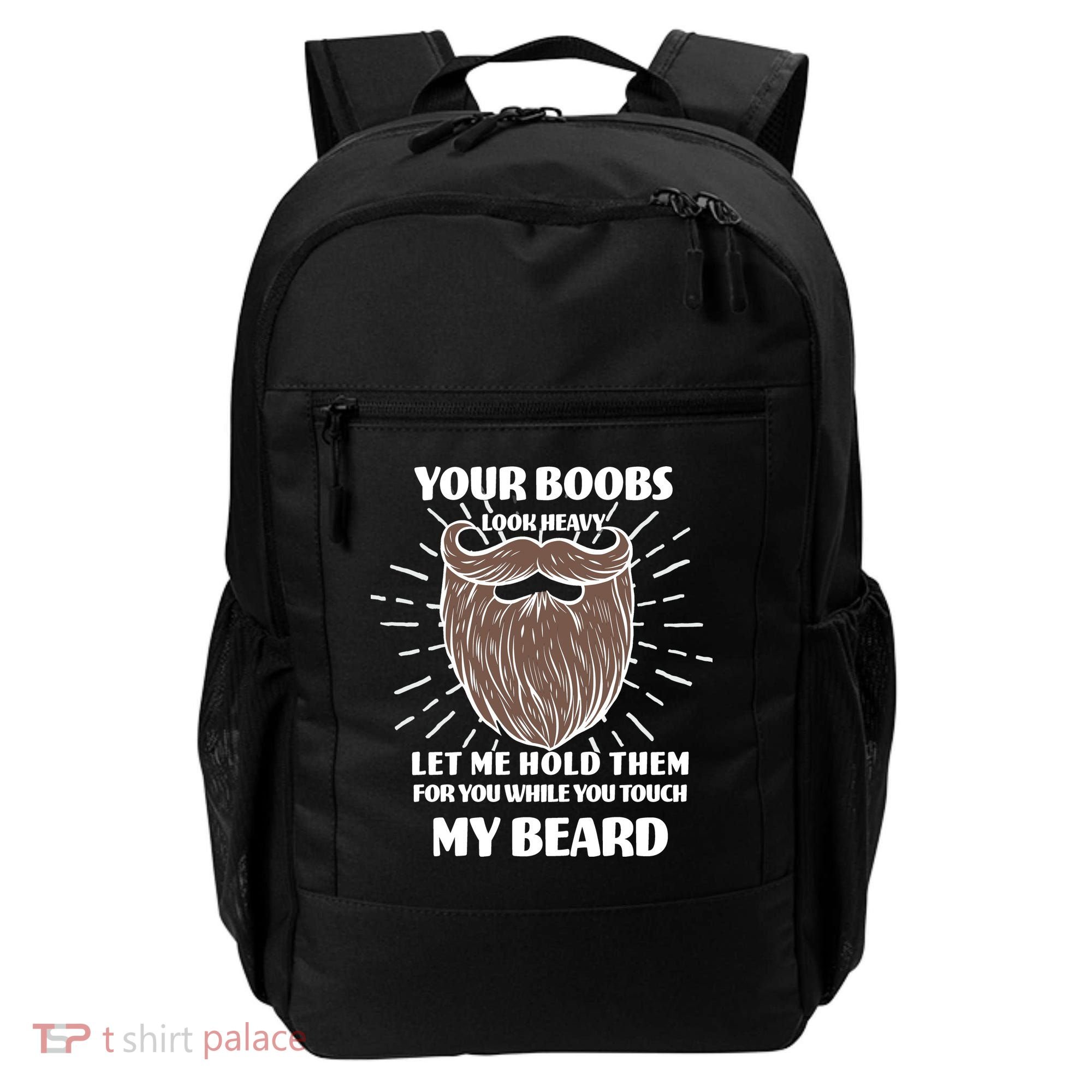 Your Boobs Look Heavy Let Me Hold Them For You While You Touch My Beard Backpack