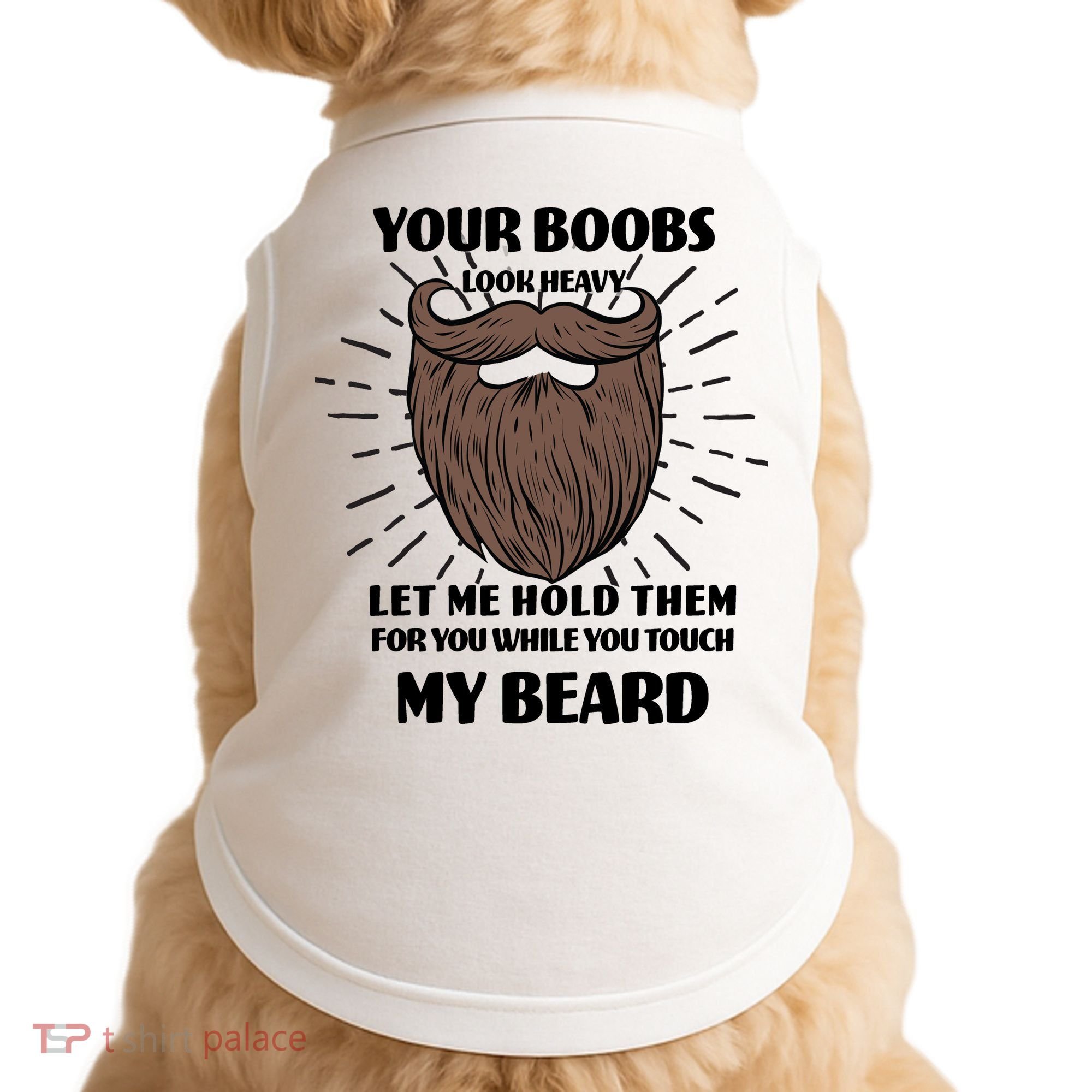 Your Boobs Look Heavy Let Me Hold Them For You While You Touch My Beard Doggie Tank