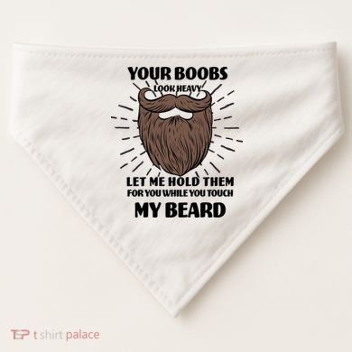 Your Boobs Look Heavy Let Me Hold Them For You While You Touch My Beard USA-Made Doggie Bandana