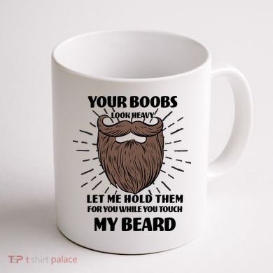 Your Boobs Look Heavy Let Me Hold Them For You While You Touch My Beard Coffee Mug back