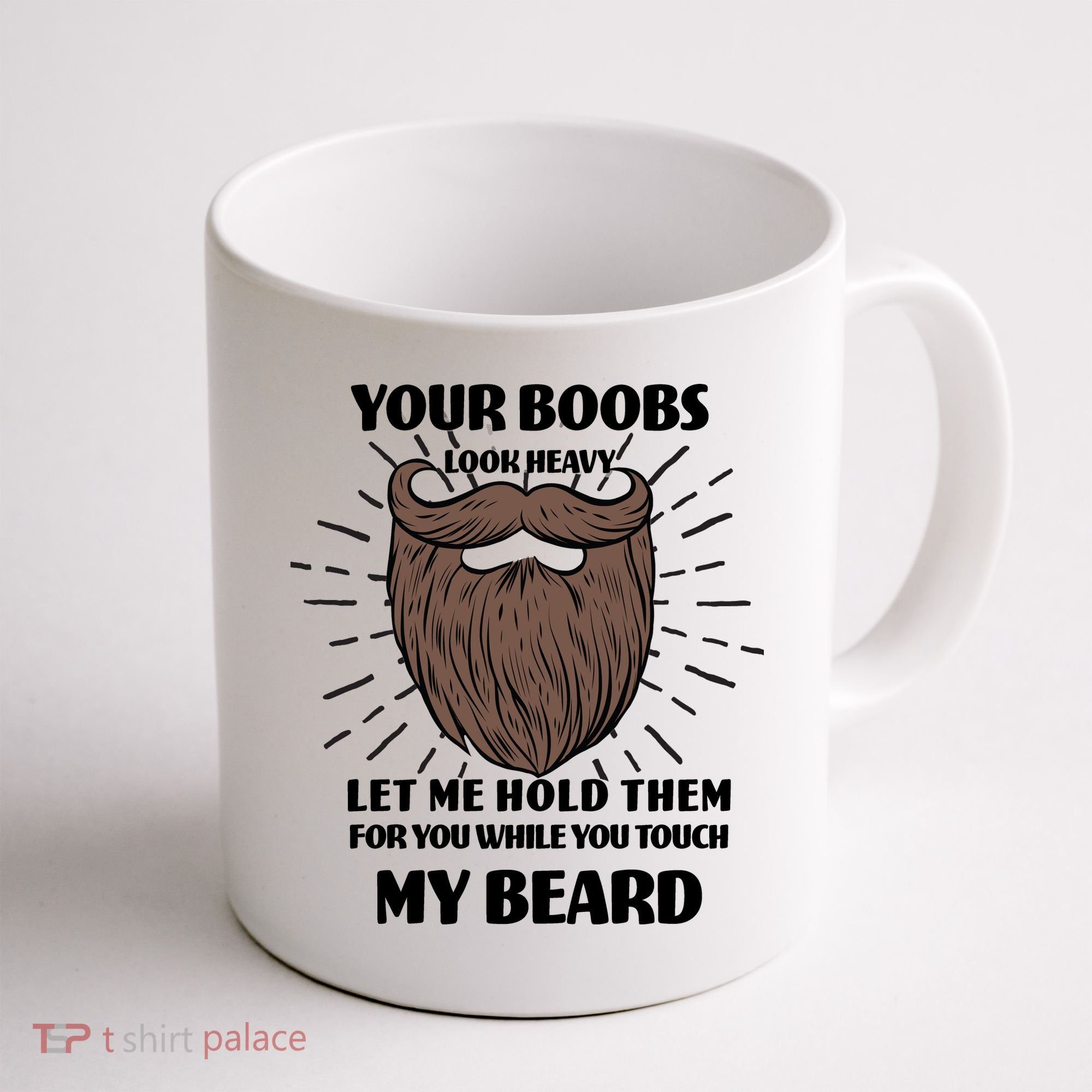 Your Boobs Look Heavy Let Me Hold Them For You While You Touch My Beard Coffee Mug