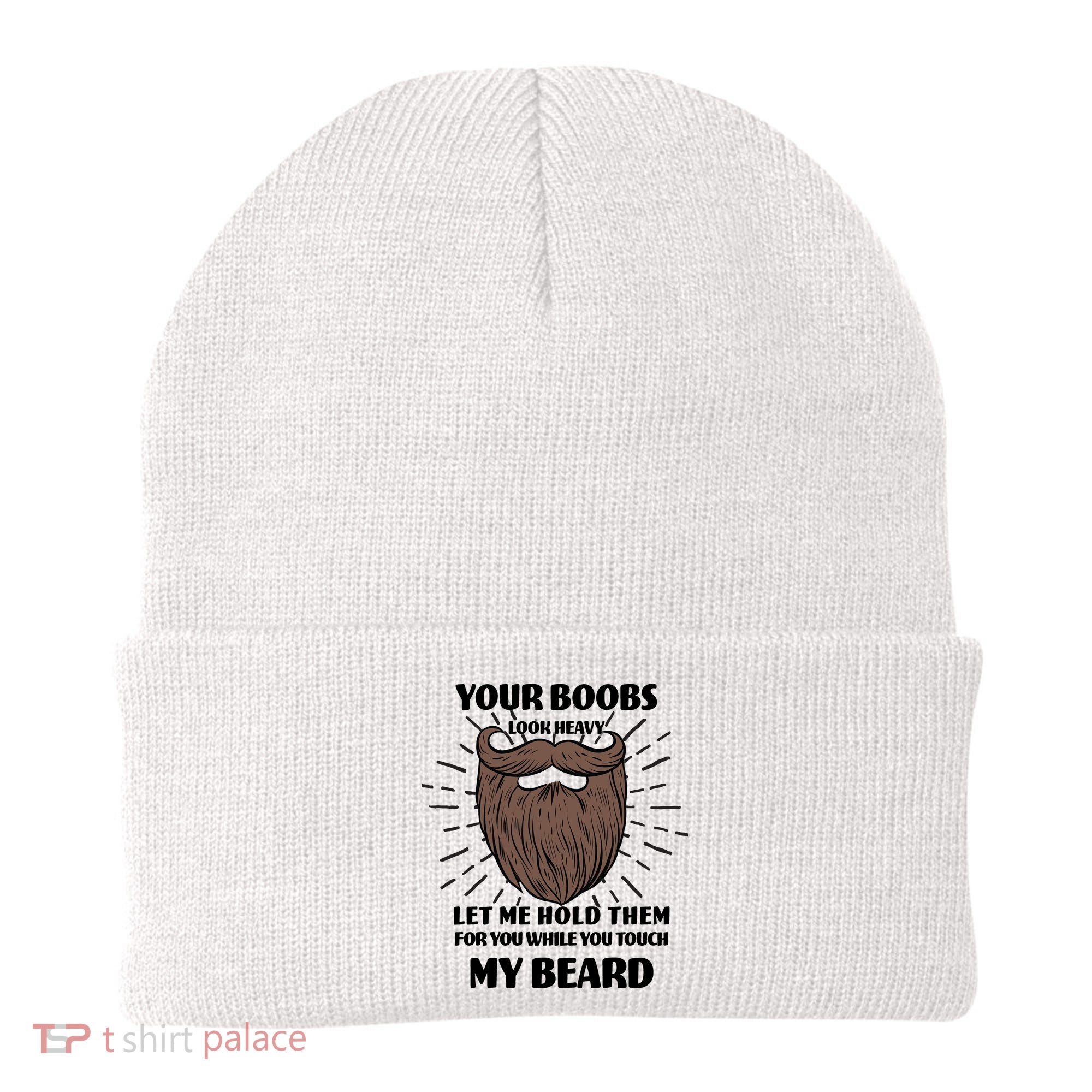 Your Boobs Look Heavy Let Me Hold Them For You While You Touch My Beard Beanie