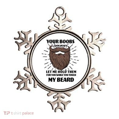 Your Boobs Look Heavy Let Me Hold Them For You While You Touch My Beard Ornament