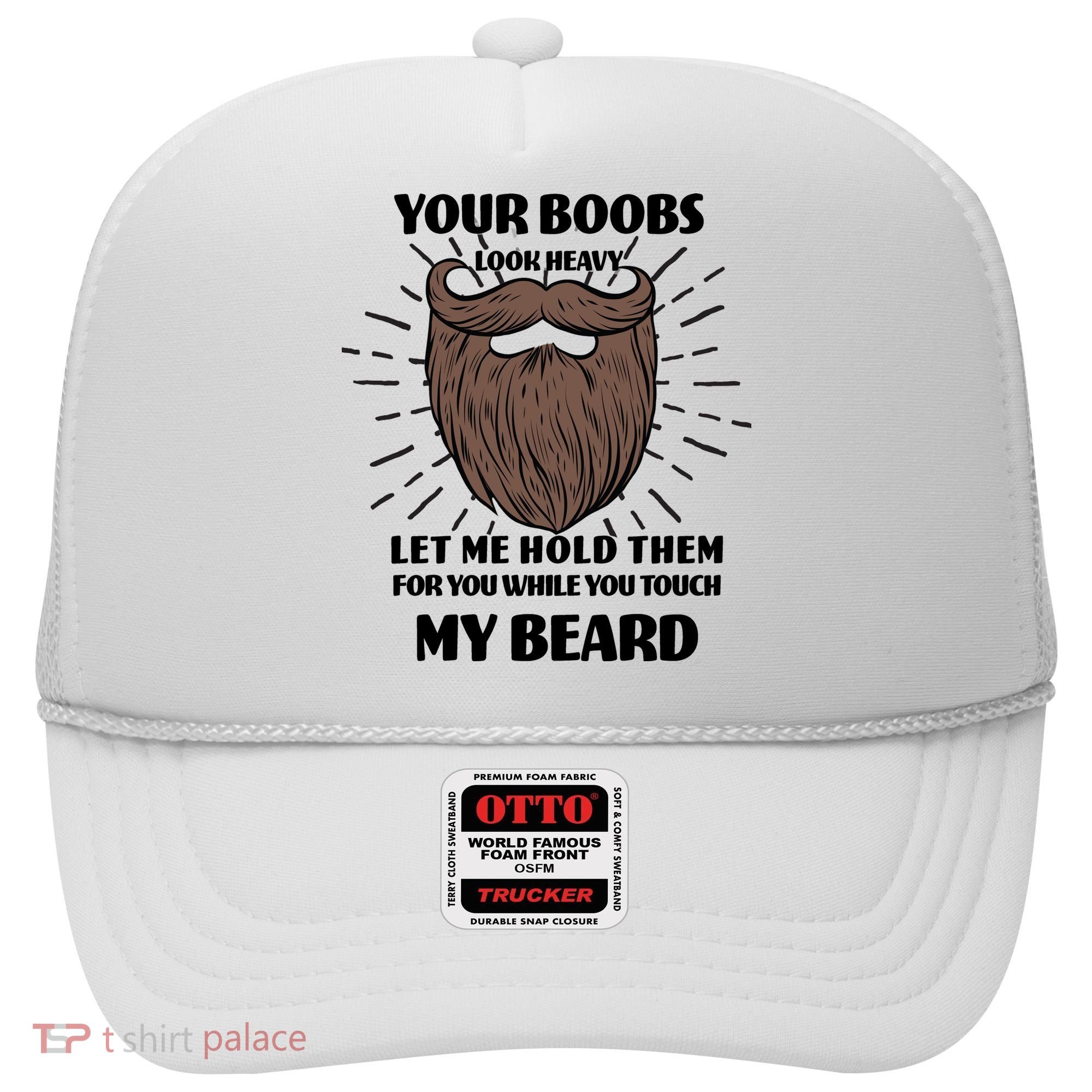 Your Boobs Look Heavy Let Me Hold Them For You While You Touch My Beard Hat