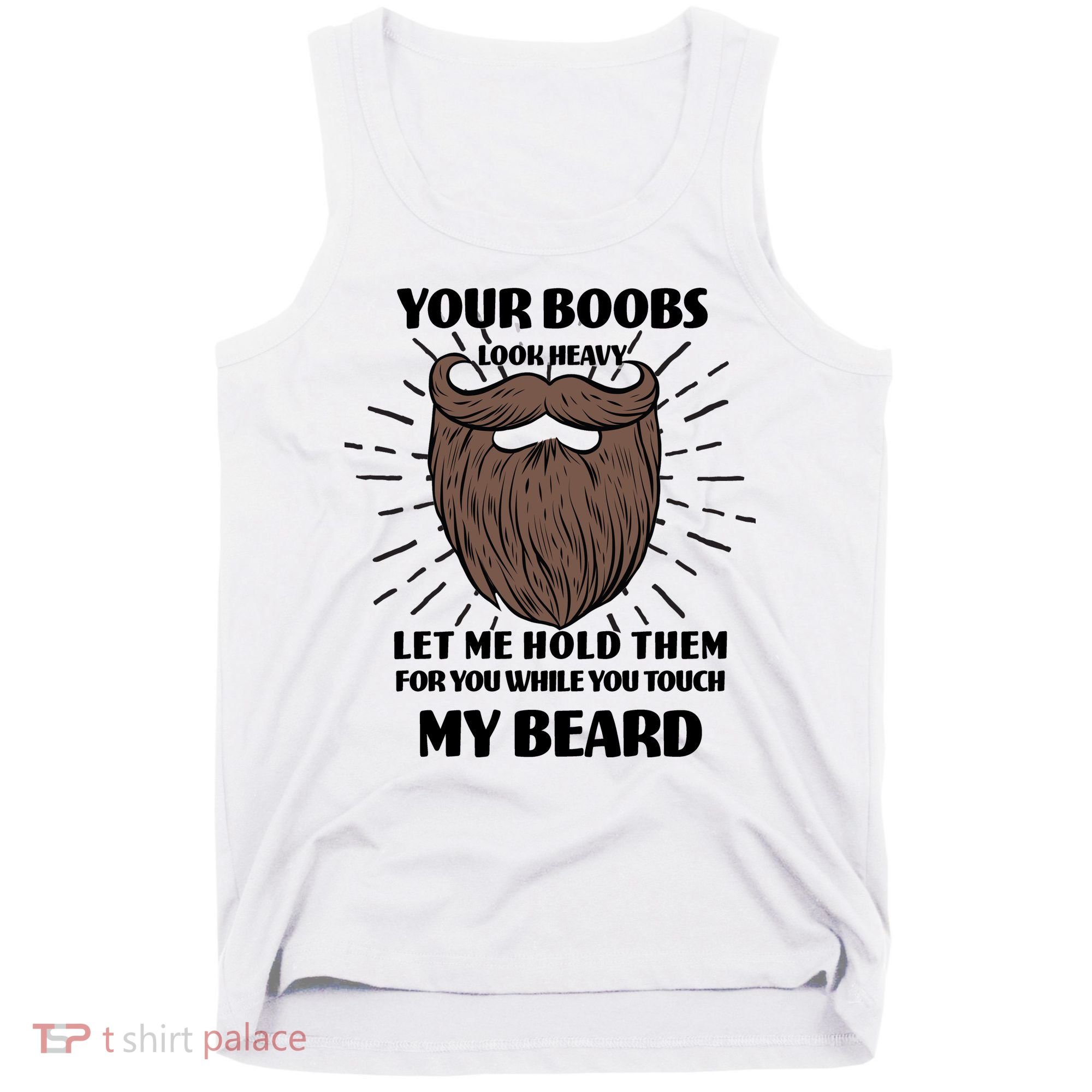 Your Boobs Look Heavy Let Me Hold Them For You While You Touch My Beard Tank Top