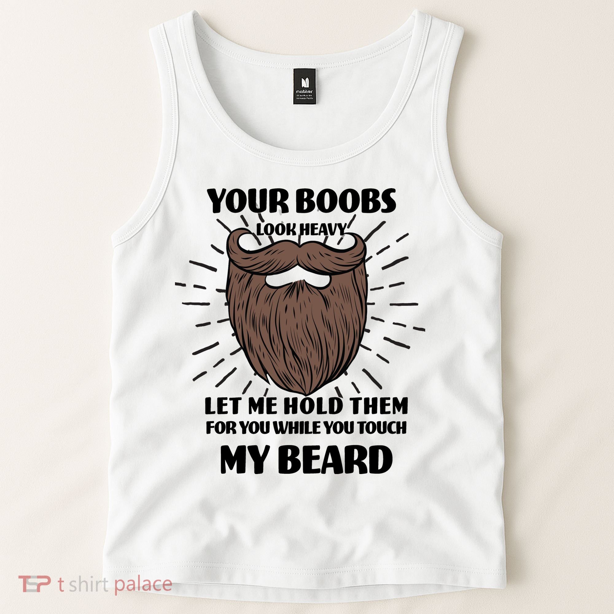 Your Boobs Look Heavy Let Me Hold Them For You While You Touch My Beard Tank Top