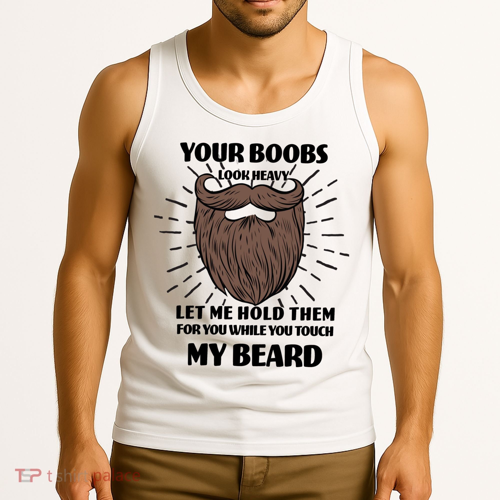 Your Boobs Look Heavy Let Me Hold Them For You While You Touch My Beard Tank Top