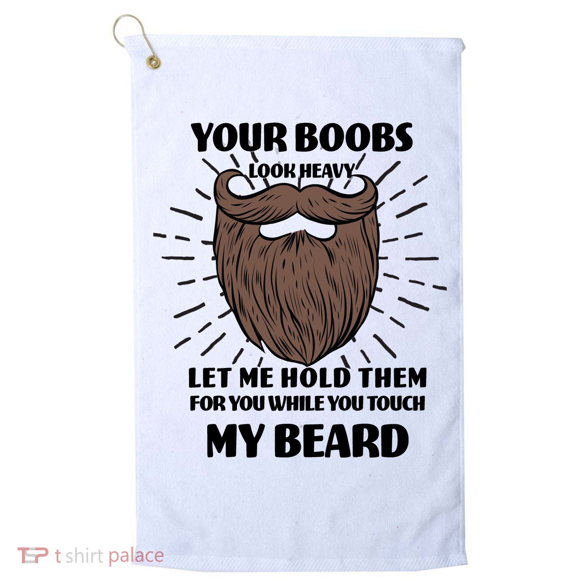 Your Boobs Look Heavy Let Me Hold Them For You While You Touch My Beard Golf Towel
