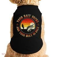 Your Bait Sucks And Your Boat Is Ugly Fishing Doggie Tank thumb 0