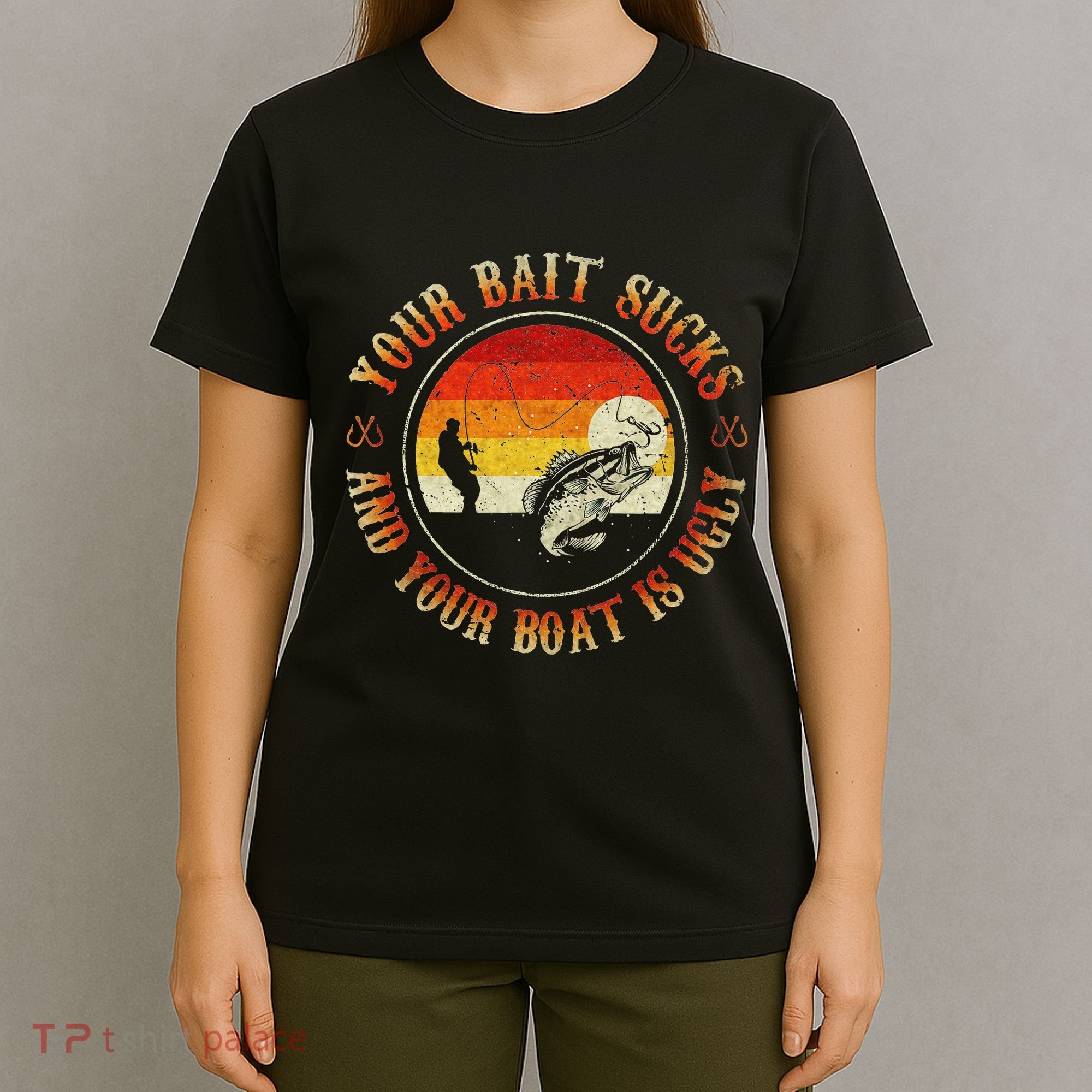 Your Bait Sucks And Your Boat Is Ugly Fishing T-Shirt