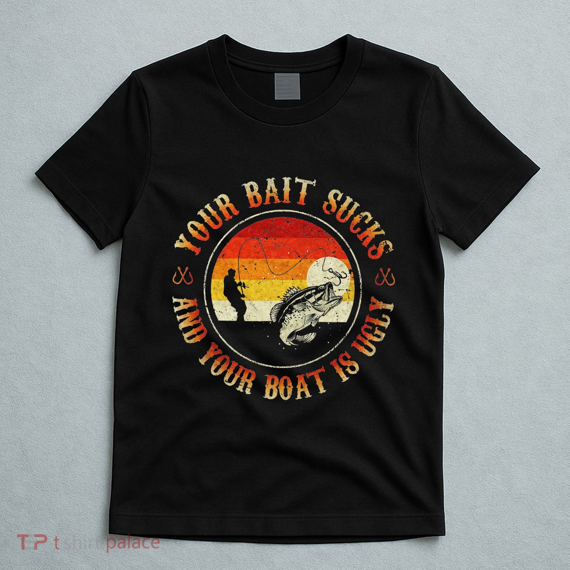 Your Bait Sucks And Your Boat Is Ugly Fishing T-Shirt