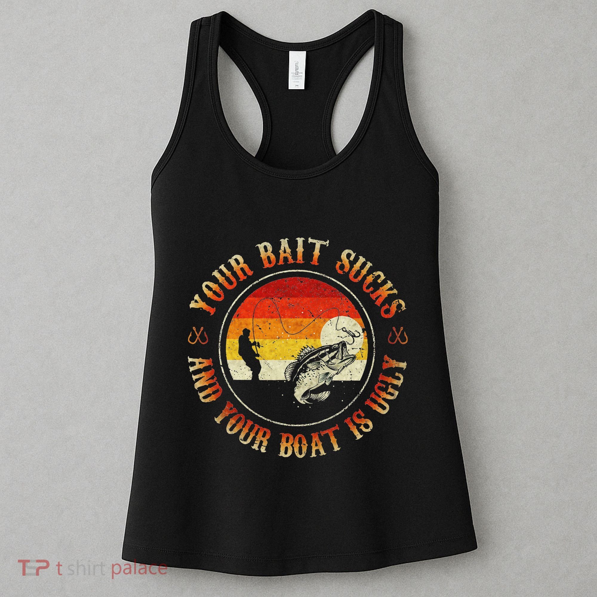 Your Bait Sucks And Your Boat Is Ugly Fishing Women's Tank Top
