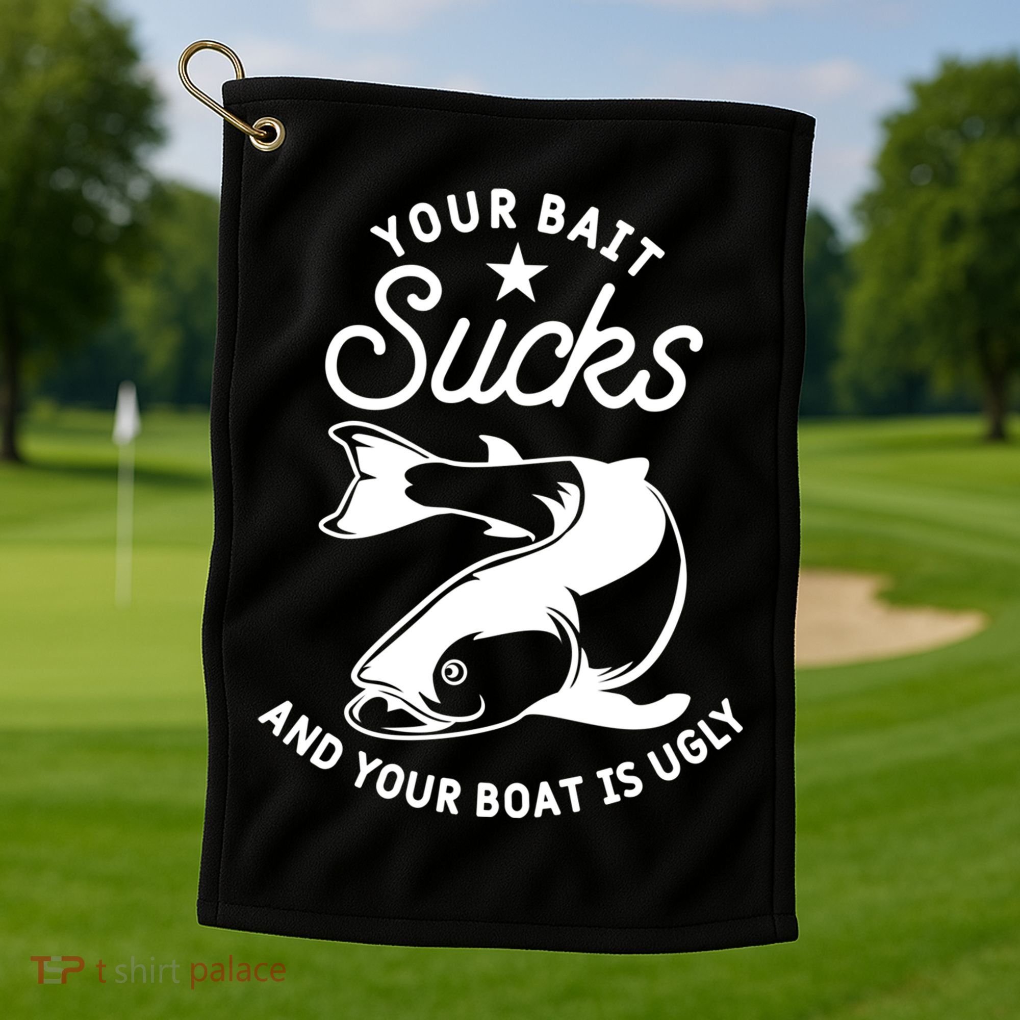 Your Bait Sucks And Your Boat Is Ugly Cool Gift Golf Towel