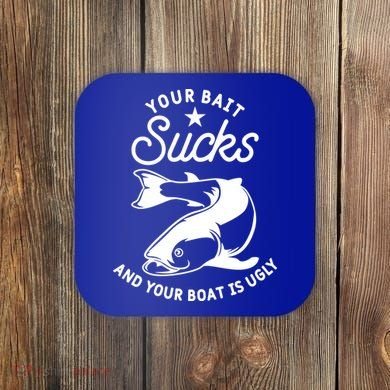 Your Bait Sucks And Your Boat Is Ugly Cool Gift Coaster
