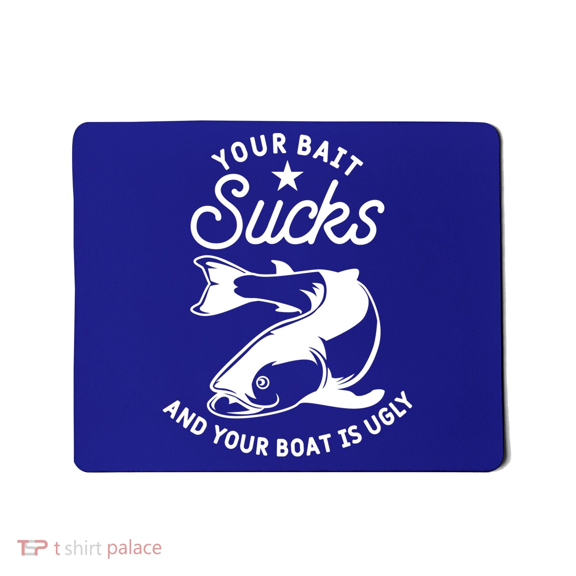 Your Bait Sucks And Your Boat Is Ugly Cool Gift Mousepad