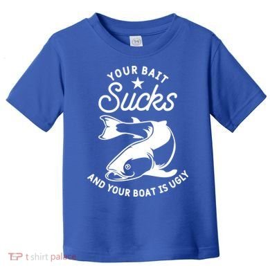 Your Bait Sucks And Your Boat Is Ugly Cool Gift Toddler T-Shirt