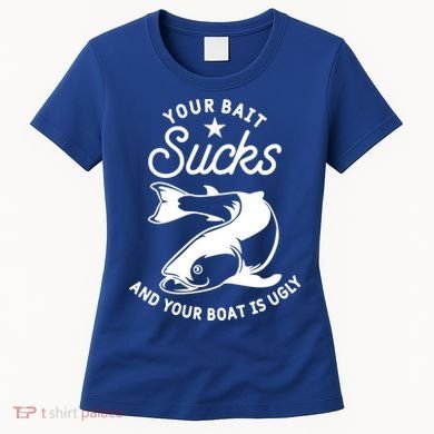 Your Bait Sucks And Your Boat Is Ugly Cool Gift Women's T-Shirt