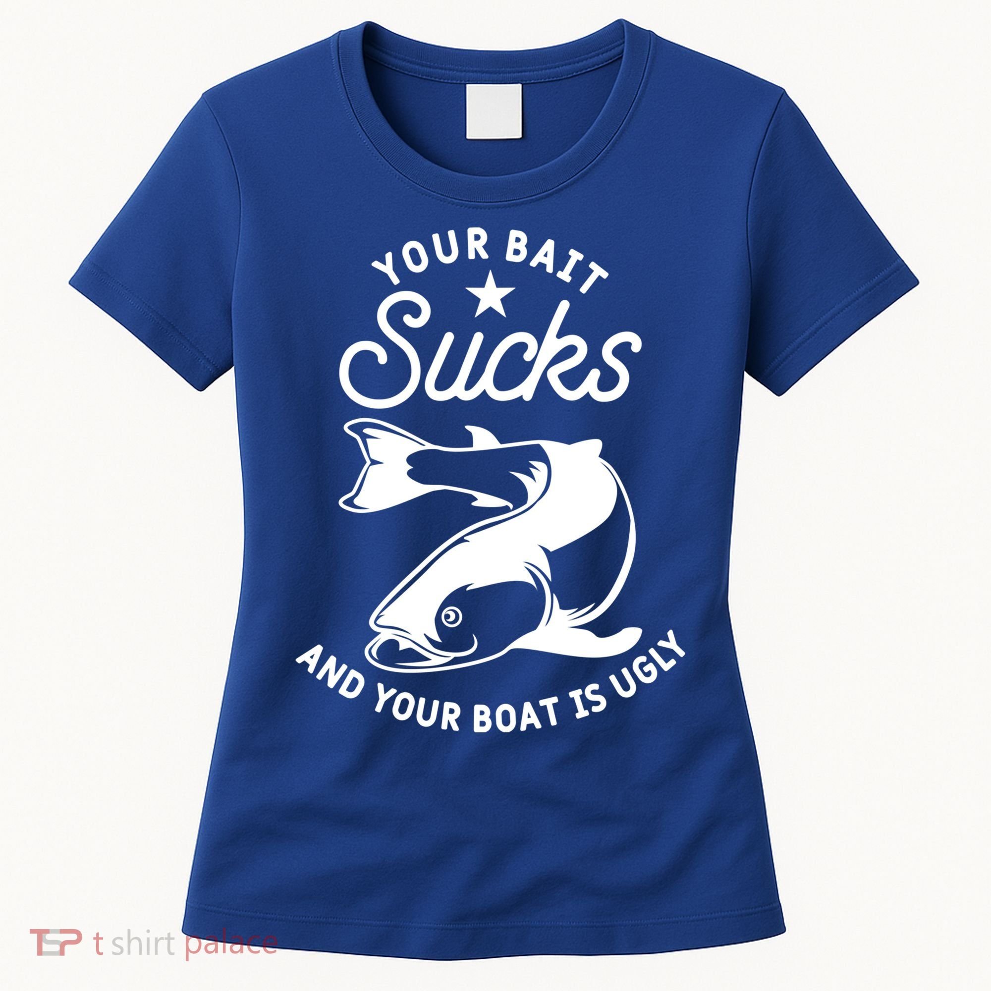 Your Bait Sucks And Your Boat Is Ugly Cool Gift Women's T-Shirt