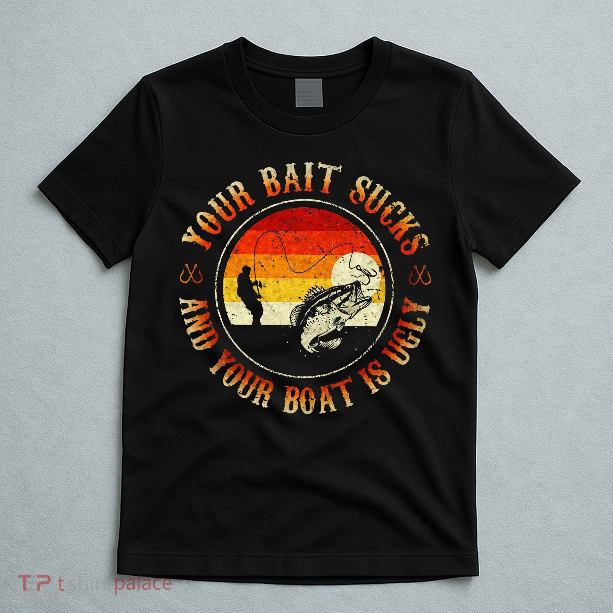 Your Bait Sucks And Your Boat Is Ugly Fishing T-Shirt