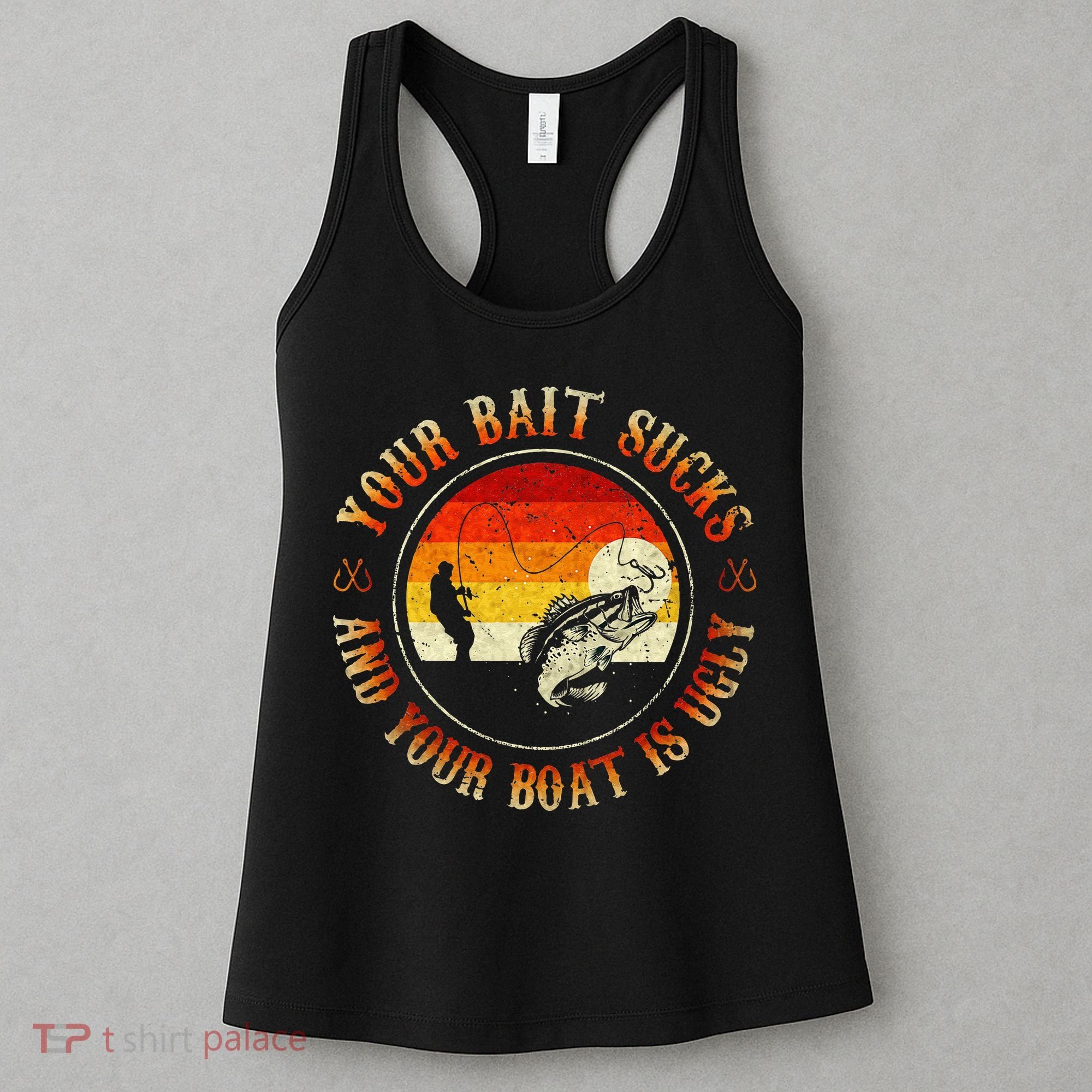 Your Bait Sucks And Your Boat Is Ugly Fishing Women's Tank Top