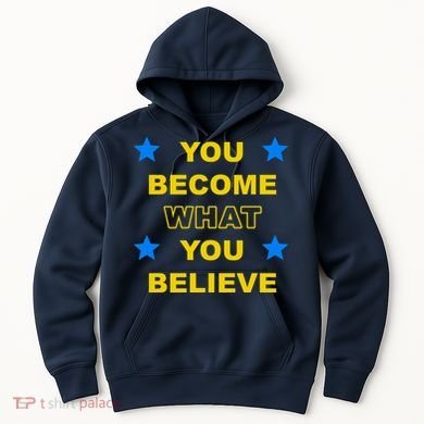 You Become What You Believe Hoodie