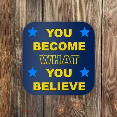You Become What You Believe Coaster